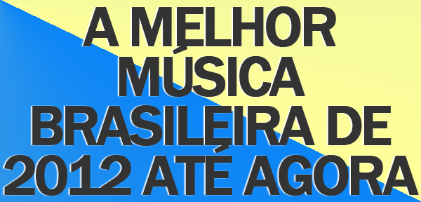 Qual é a melhor música brasileira de 2012 até agora?