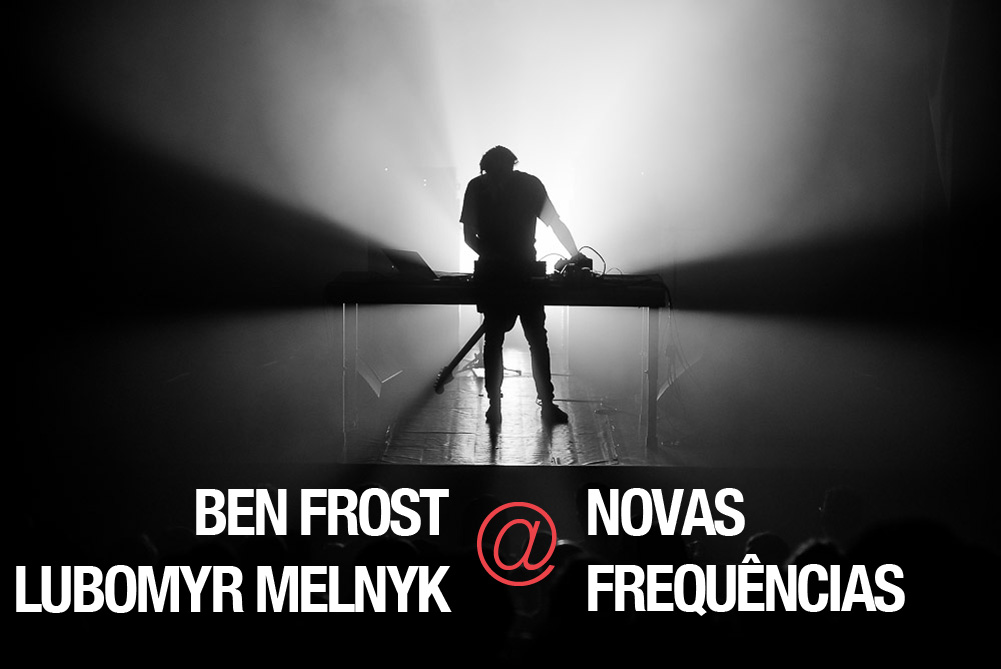 Ben Frost e Lubomyr Melnyk @ Novas Frequências 2014